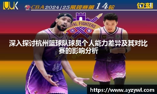 深入探讨杭州篮球队球员个人能力差异及其对比赛的影响分析