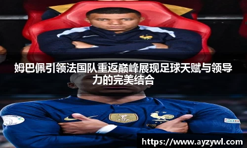 姆巴佩引领法国队重返巅峰展现足球天赋与领导力的完美结合