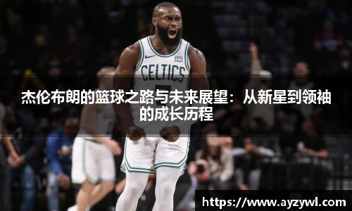 杰伦布朗的篮球之路与未来展望：从新星到领袖的成长历程